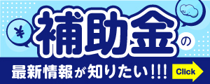 補助金の最新情報が知りたい!!!チェック→